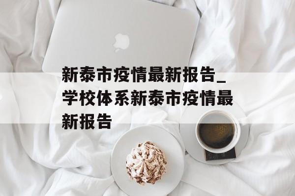 新泰市疫情最新报告_学校体系新泰市疫情最新报告