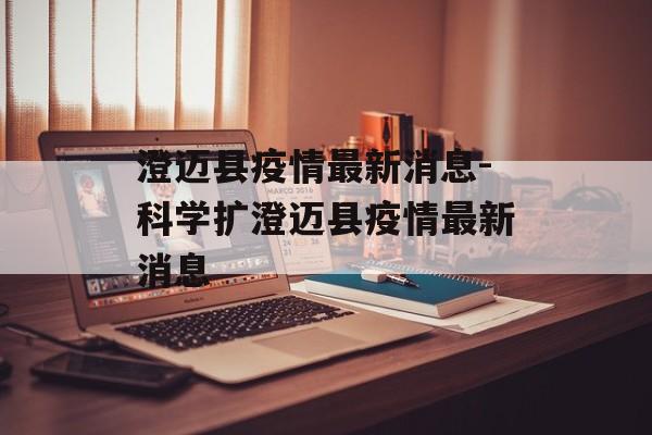 澄迈县疫情最新消息-科学扩澄迈县疫情最新消息